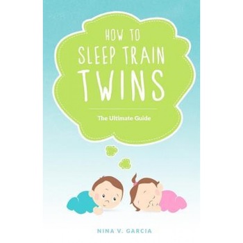 How to Sleep Train Twins: The Ultimate Guide, Nina Garcia (Author) How to Sleep Train Twins: The Ultimate Guide, Nina Garcia (Author)