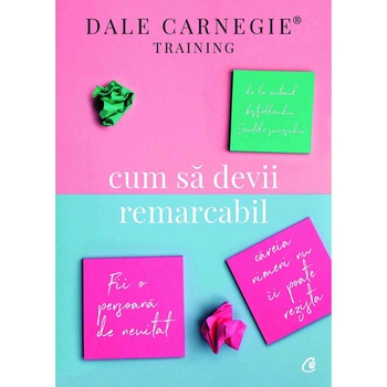Cum sa devii remarcabil. Fii o persoana de neuitat careia nimeni nu ii poate rezista - Dale Carnegie Cum sa devii remarcabil. Fii o persoana de neuitat careia nimeni nu ii poate rezista - Dale Carnegie