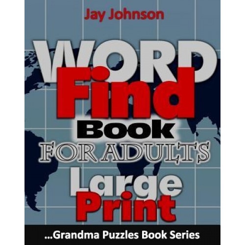 Word Find Book for Adults Large Print: The 50 Themed Large Print Word Find Puzzle Book for Adults That Helps in Total Brain Workout for the Seniors!, Jay Johnson (Author)