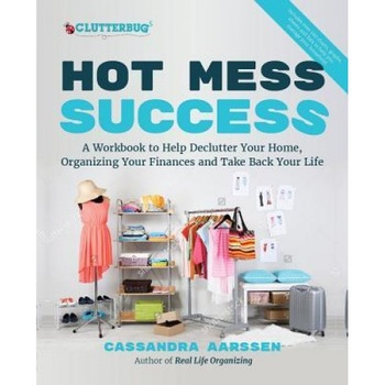 Hot Mess Success: A Workbook to Help Declutter Your Home, Organize Your Finances and Take Back Your Life: Includes Over 100 Charts, Graphs, Sheets and, Cassandra Aarssen (Author) Hot Mess Success: A Workbook to Help Declutter Your Home, Organize Your Finances and Take Back Your Life: Includes Over 100 Charts, Graphs, Sheets and, Cassandra Aarssen (Author)