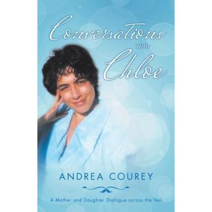 Conversations with Chloe: A Mother and Daughter Dialogue Across the Veil, Andrea Courey (Author)