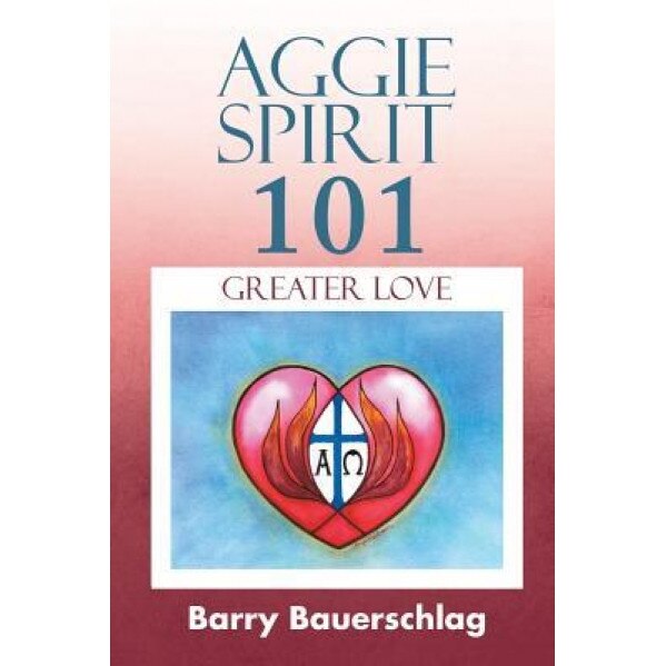 Aggie Spirit 101: Greater Love, Barry Bauerschlag (Author)