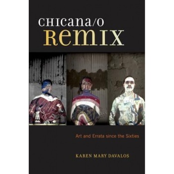 Chicana/O Remix: Art and Errata Since the Sixties, Karen Mary Davalos (Author) Chicana/O Remix: Art and Errata Since the Sixties, Karen Mary Davalos (Author)