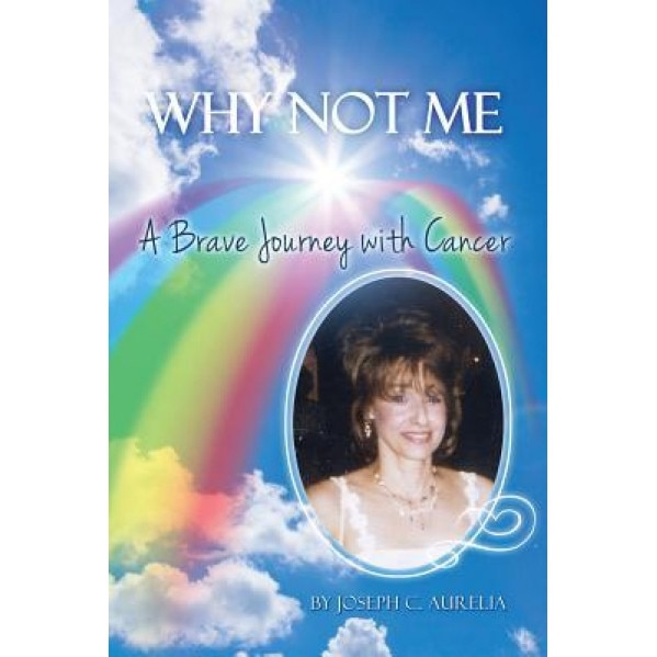Why Not Me: A Brave Journey with Cancer, Joseph C. Aurelia (Author)