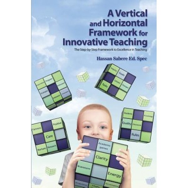 A Vertical and Horizontal Framework for Innovative Teaching: The Step-By-Step Framework to Excellence in Teaching, Hassan Sabere Ed Spec (Author)