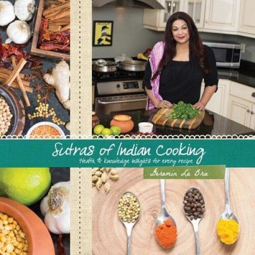 Sutras of Indian Cooking: Health and Knowledge Insights for Every Recipe, Geramin La Brie (Author)