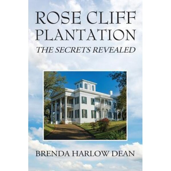 Rose Cliff Plantation: The Secrets Revealed, Brenda Harlow Dean (Author)