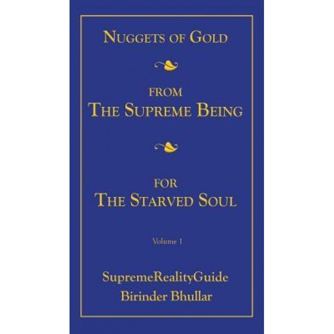 Nuggets of Gold from the Supreme Being for the Starved Soul: Volume 1 Supremerealityguide, Birinder Bhullar (Author)