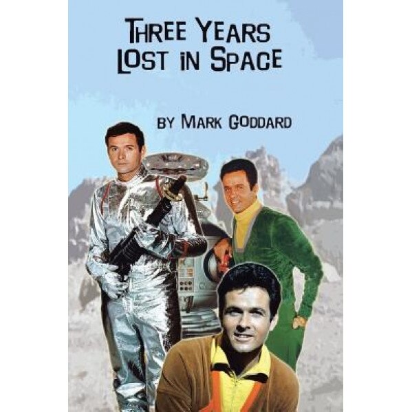 Three Years Lost in Space, Mark Goddard (Author)