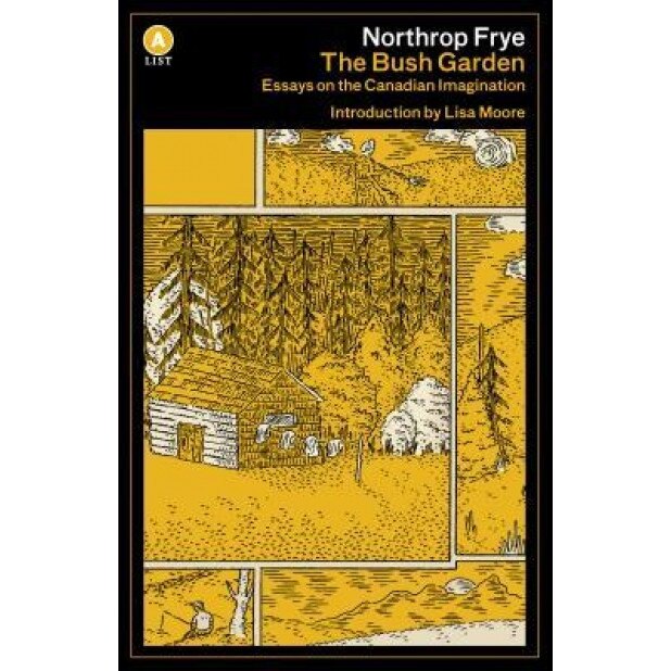 The Bush Garden: Essays on the Canadian Imagination, Northrop Frye (Author)