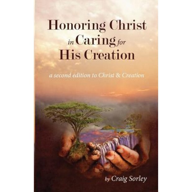 Honoring Christ in Caring for His Creation, Craig Sorley (Author)