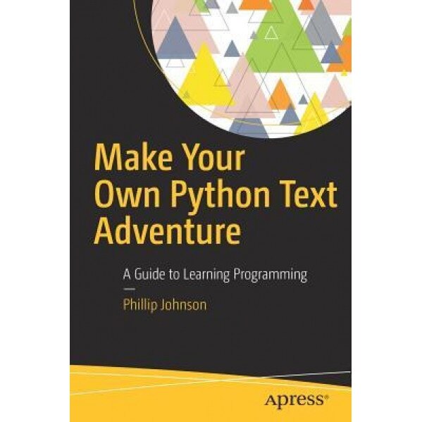 Make Your Own Python Text Adventure: A Guide to Learning Programming, Phillip Johnson (Author)