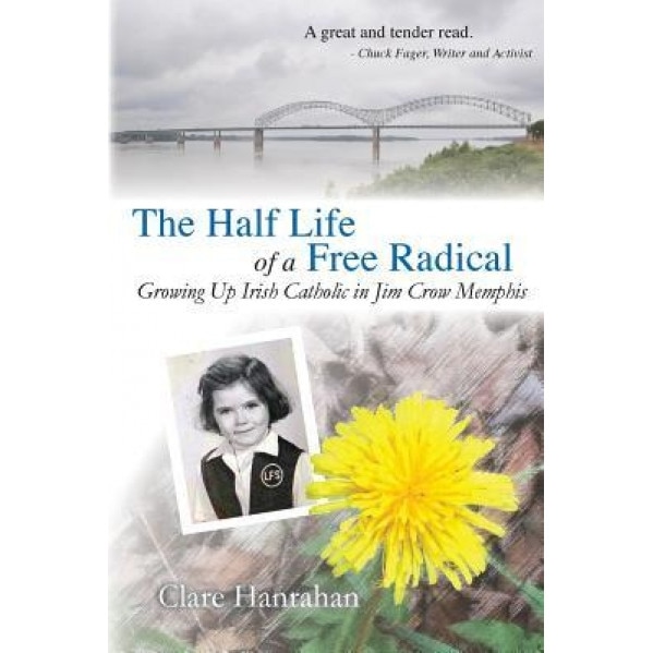 The Half-Life of a Free Radical: Growing Up Irish Catholic in Jim Crow Memphis, Clare Hanrahan (Author)