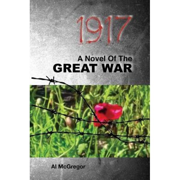 1917: A Novel of the Great War, Al McGregor (Author)