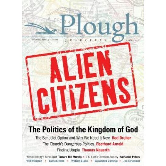 Plough Quarterly No. 11 - Alien Citizens: The Politics of the Kingdom of God, Rod Dreher (Author)