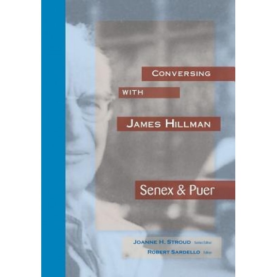 Conversing with James Hillman: Senex & Puer - Joanne H. Stroud (Introduction by)