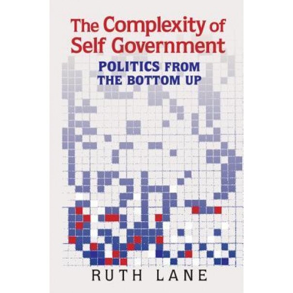 The Complexity of Self Government: Politics from the Bottom Up, Ruth Lane (Author)