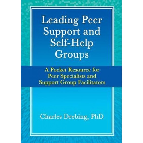 Leading Peer Support and Self-Help Groups: A Pocket Resource for Peer Specialists and Support Group Facilitators, Charles Drebing (Author)
