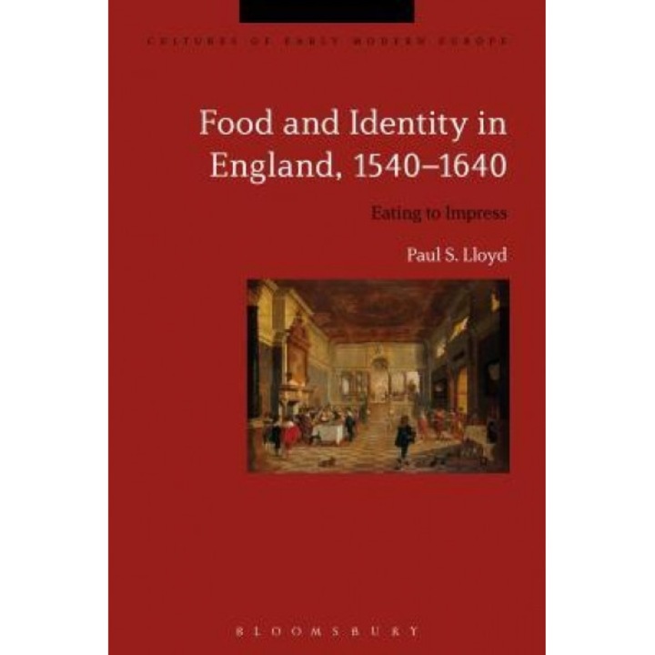 Food and Identity in England, 1540-1640: Eating to Impress, Paul S. Lloyd (Author)