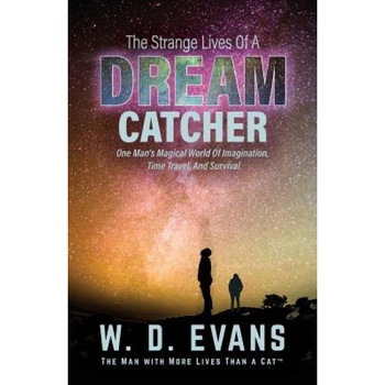 The Strange Lives of a Dream Catcher: One Man's Magical World of Imagination, Time Travel, and Survival, W. D. Evans (Author) The Strange Lives of a Dream Catcher: One Man's Magical World of Imagination, Time Travel, and Survival, W. D. Evans (Author)