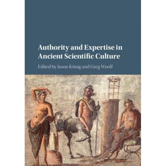 Authority and Expertise in Ancient Scientific Culture, Jason Konig (Editor)