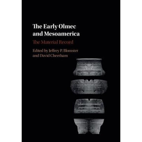 The Early Olmec and Mesoamerica: The Material Record, Jeffrey P. Blomster (Editor)