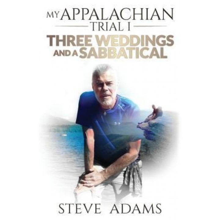 My Appalachian Trial I: Three Weddings and a Sabbatical, Steve Adams (Author)