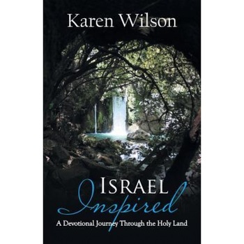 Israel Inspired: A Devotional Journey Through the Holy Land, Karen Wilson (Author) Israel Inspired: A Devotional Journey Through the Holy Land, Karen Wilson (Author)