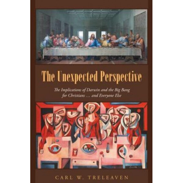 The Unexpected Perspective: The Implications of Darwin and the Big Bang for Christians ... and Everyone Else, Carl W. Treleaven (Author)