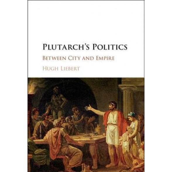 Plutarch's Politics, Hugh Liebert (Author)