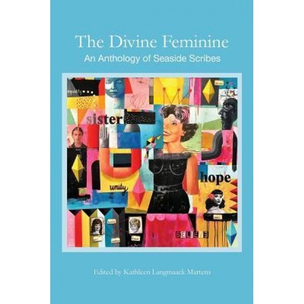 The Divine Feminine: An Anthology of Seaside Scribes, Kathleen L. Martens (Editor)