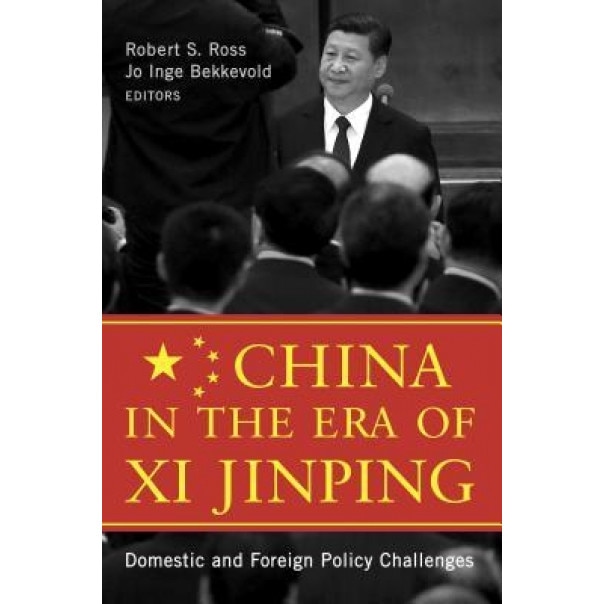 China in the Era of XI Jinping: Domestic and Foreign Policy Challenges, Robert S. Ross (Editor)