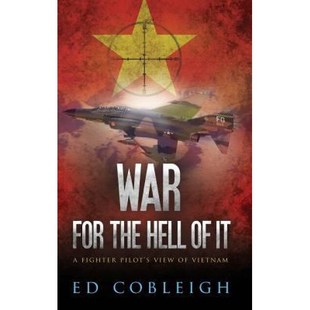 War for the Hell of It: A Fighter Pilot's View of Vietnam, Ed Cobleigh (Author)