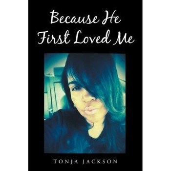 Because He First Loved Me, Tonja Jackson (Author) Because He First Loved Me, Tonja Jackson (Author)