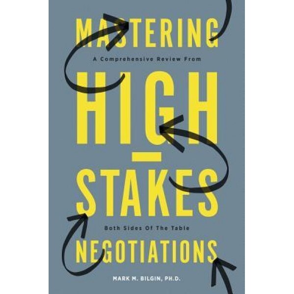Mastering High-Stakes Negotiations: A Comprehensive Review from Both Sides of the Table - Mark Bilgin (Author)