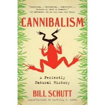 Cannibalism: A Perfectly Natural History, Bill Schutt (Author) Cannibalism: A Perfectly Natural History, Bill Schutt (Author)