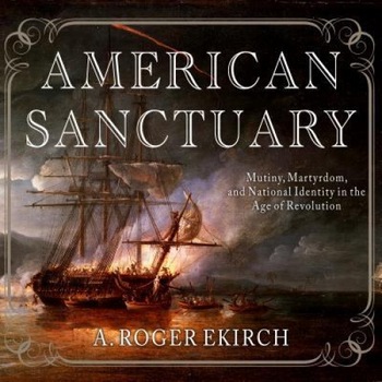 American Sanctuary: Mutiny, Martyrdom, and National Identity in the Age of Revolution, A. Roger Ekirch (Author) American Sanctuary: Mutiny, Martyrdom, and National Identity in the Age of Revolution, A. Roger Ekirch (Author)
