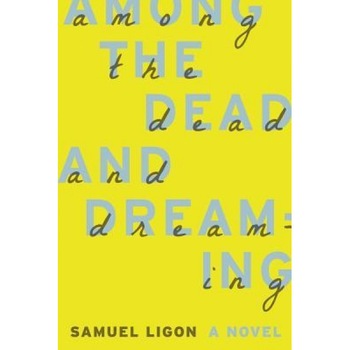 Among the Dead and Dreaming, Samuel Ligon (Author) Among the Dead and Dreaming, Samuel Ligon (Author)