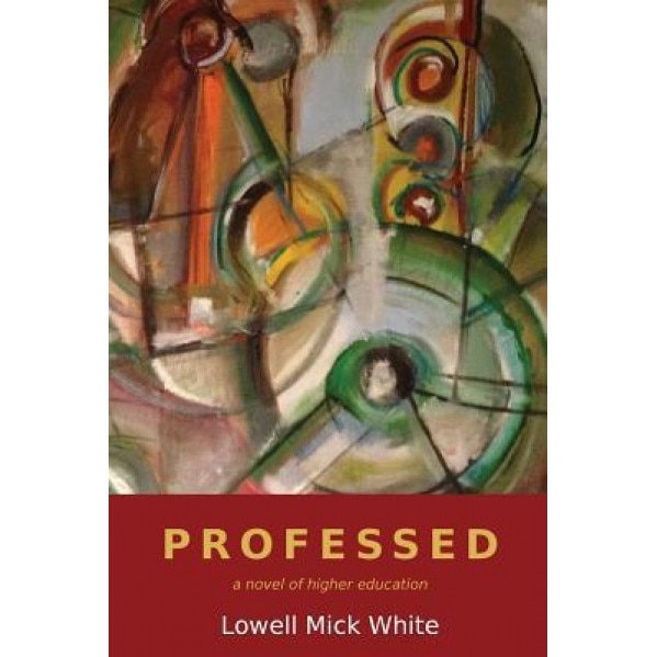 Professed: A Novel of Higher Education, Lowell Mick White (Author)