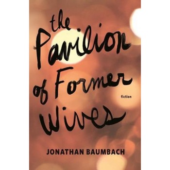 The Pavilion of Former Wives, Jonathan Baumbach (Author) The Pavilion of Former Wives, Jonathan Baumbach (Author)
