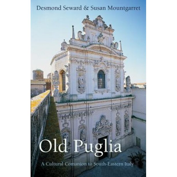 Old Puglia: A Cultural Companion to South-Eastern Italy, Desmond Seward (Author)