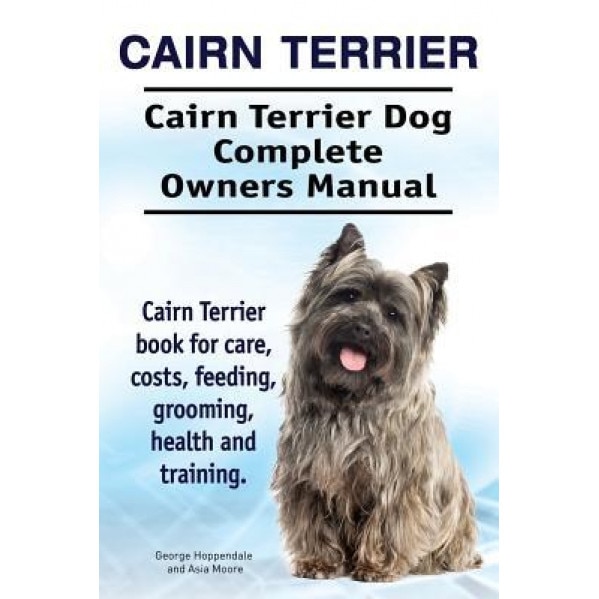 Cairn Terrier. Cairn Terrier Dog Complete Owners Manual. Cairn Terrier Book for Care, Costs, Feeding, Grooming, Health and Training., George Hoppendale (Author)
