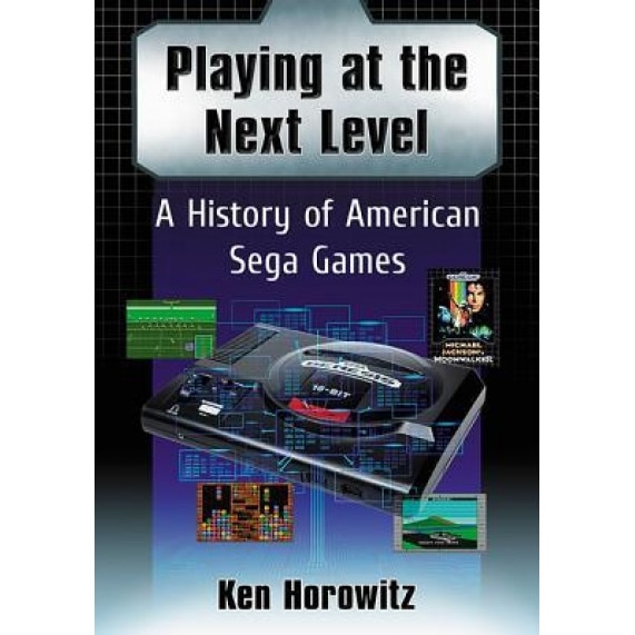 Playing at the Next Level: A History of American Sega Games, Ken Horowitz (Author)