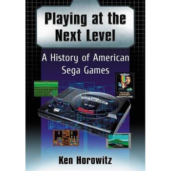 Playing at the Next Level: A History of American Sega Games, Ken Horowitz (Author) Playing at the Next Level: A History of American Sega Games, Ken Horowitz (Author)