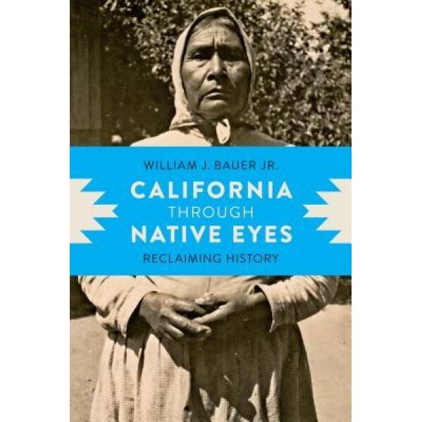 California Through Native Eyes: Reclaiming History, William J. Bauer (Author)