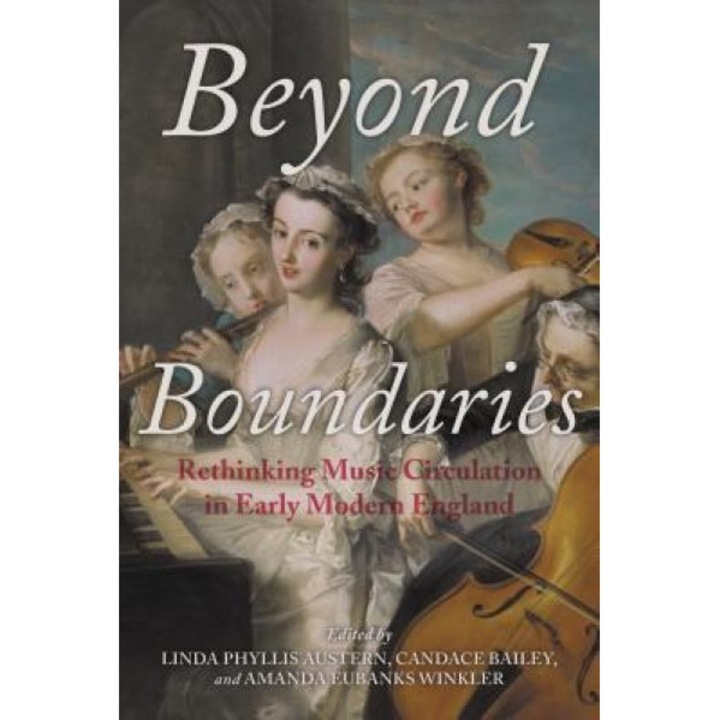 Beyond Boundaries: Rethinking Music Circulation in Early Modern England, Linda Phyllis, Assoc Austern (Editor)