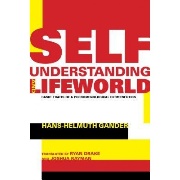 Self-Understanding and Lifeworld: Basic Traits of a Phenomenological Hermeneutics, Hans-Helmuth Gander (Author)