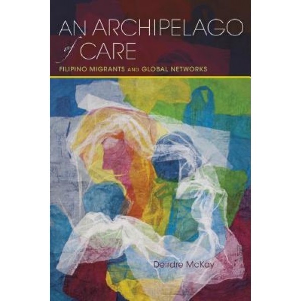 An Archipelago of Care: Filipino Migrants and Global Networks, Deirdre McKay (Author)