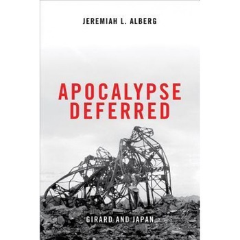 Apocalypse Deferred: Girard and Japan, Jeremiah L. Alberg (Editor) Apocalypse Deferred: Girard and Japan, Jeremiah L. Alberg (Editor)