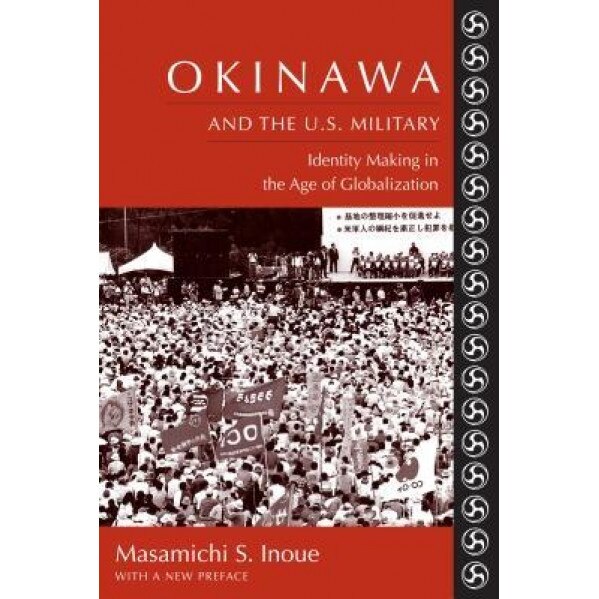 Okinawa and the U.S. Military: Identity Making in the Age of Globalization, Masamichi S. Inoue (Author)